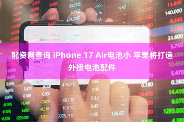 配资网查询 iPhone 17 Air电池小 苹果将打造外接电池配件